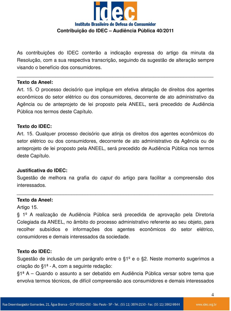 O processo decisório que implique em efetiva afetação de direitos dos agentes econômicos do setor elétrico ou dos consumidores, decorrente de ato administrativo da Agência ou de anteprojeto de lei