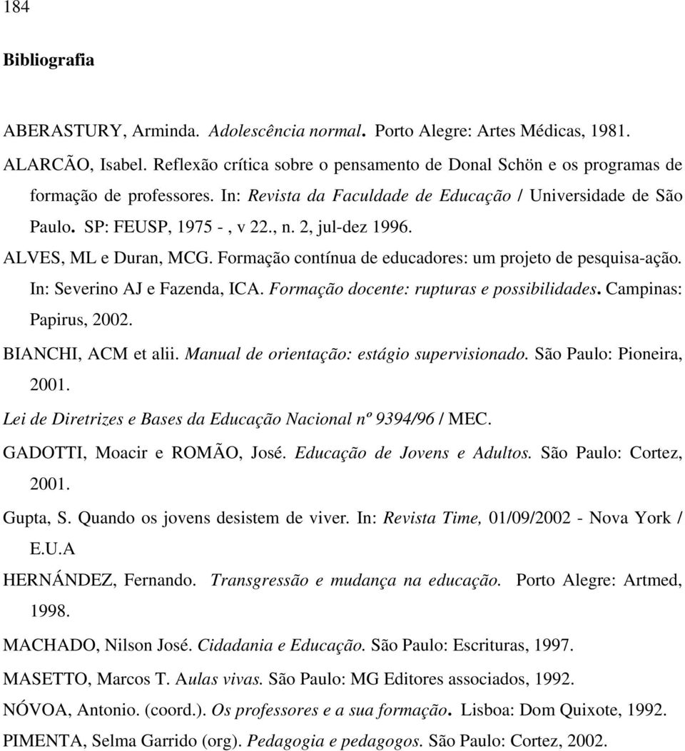 2, jul-dez 1996. ALVES, ML e Duran, MCG. Formação contínua de educadores: um projeto de pesquisa-ação. In: Severino AJ e Fazenda, ICA. Formação docente: rupturas e possibilidades.