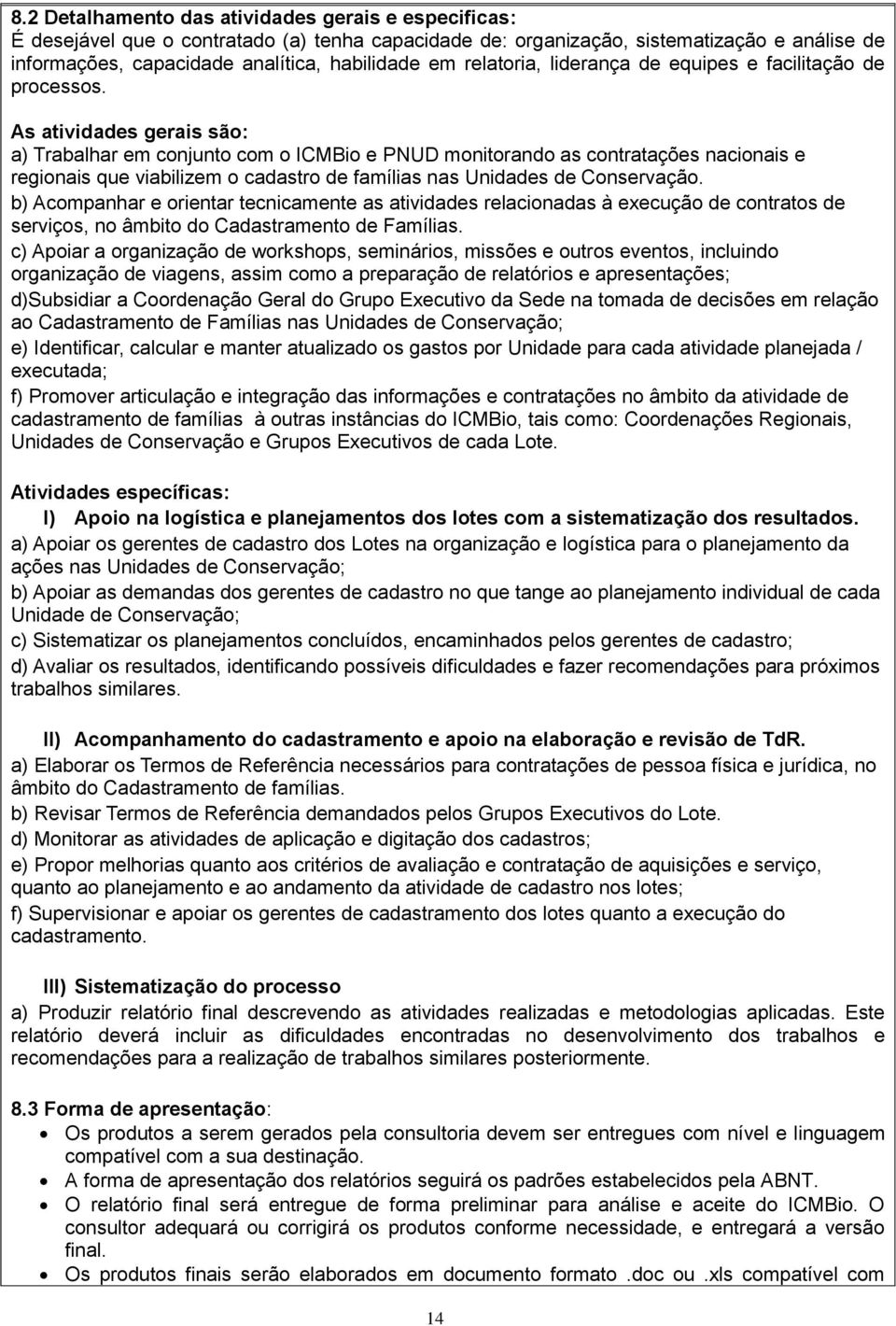 As atividades gerais são: a) Trabalhar em conjunto com o ICMBio e PNUD monitorando as contratações nacionais e regionais que viabilizem o cadastro de famílias nas Unidades de Conservação.