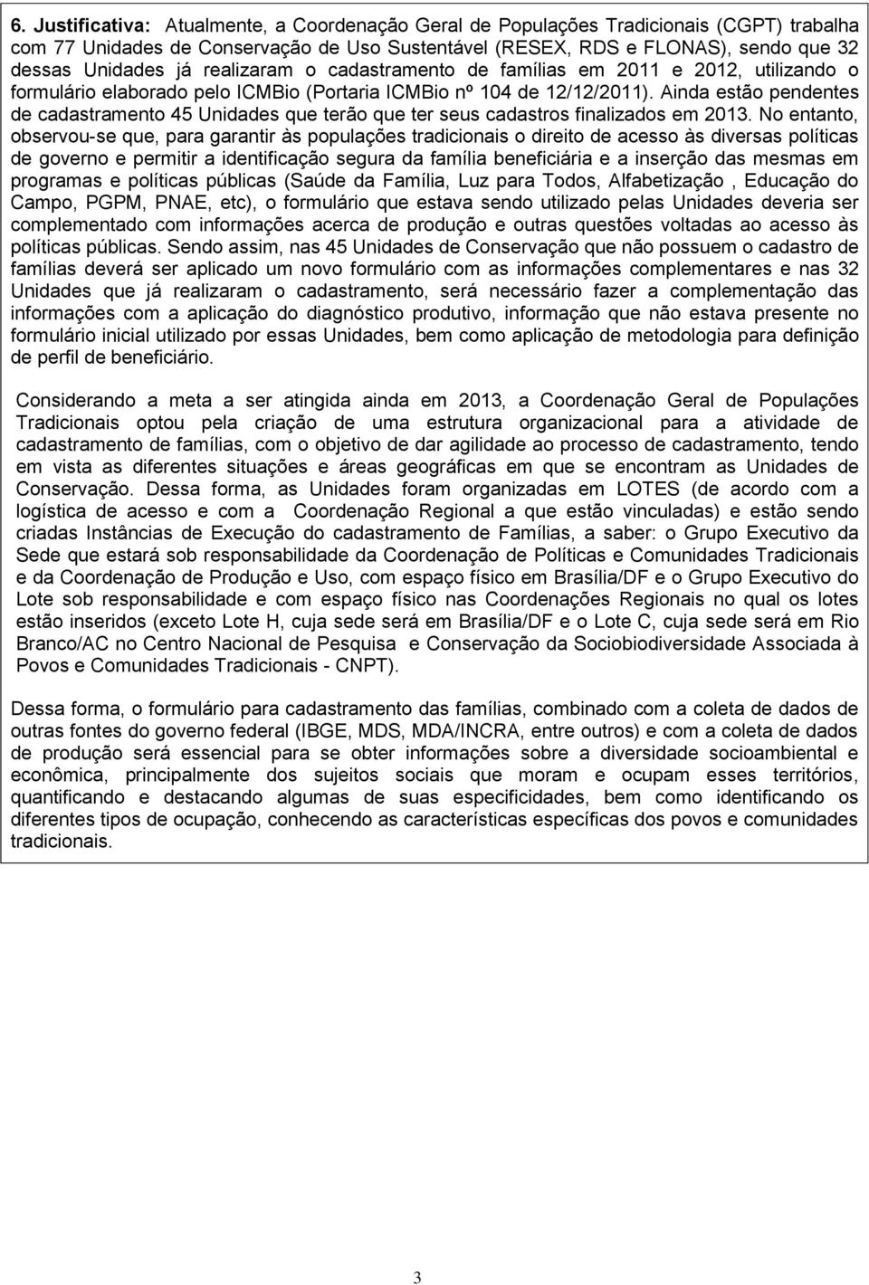 Ainda estão pendentes de cadastramento 45 Unidades que terão que ter seus cadastros finalizados em 2013.