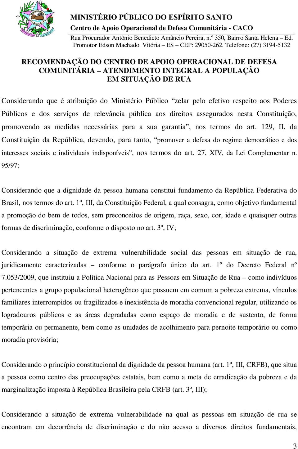 129, II, da Constituição da República, devendo, para tanto, promover a defesa do regime democrático e dos interesses sociais e individuais indisponíveis, nos termos do art.