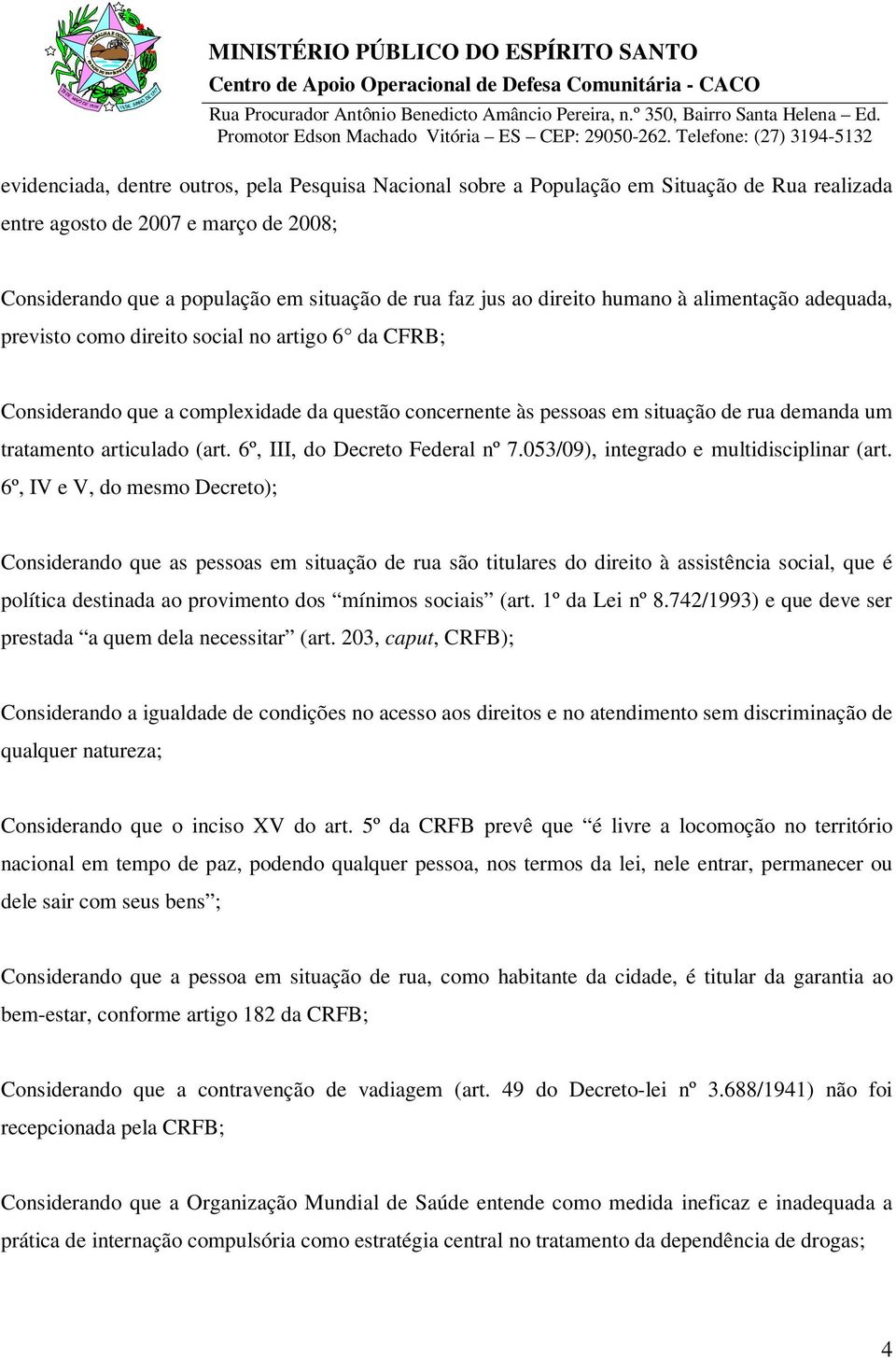 articulado (art. 6º, III, do Decreto Federal nº 7.053/09), integrado e multidisciplinar (art.