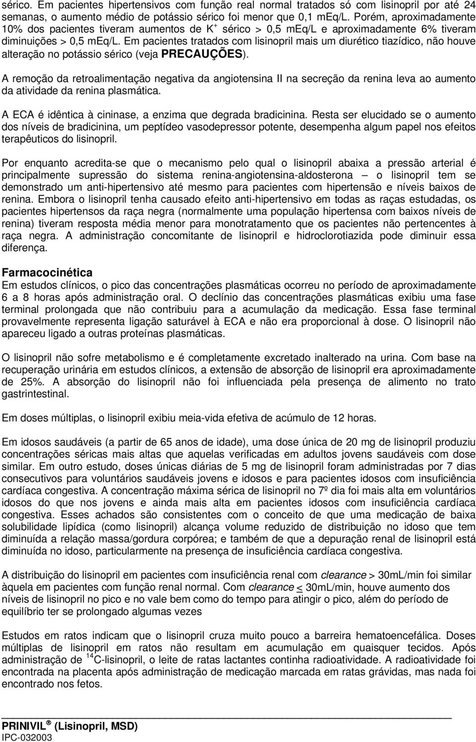 Em pacientes tratados com lisinopril mais um diurético tiazídico, não houve alteração no potássio sérico (veja PRECAUÇÕES).