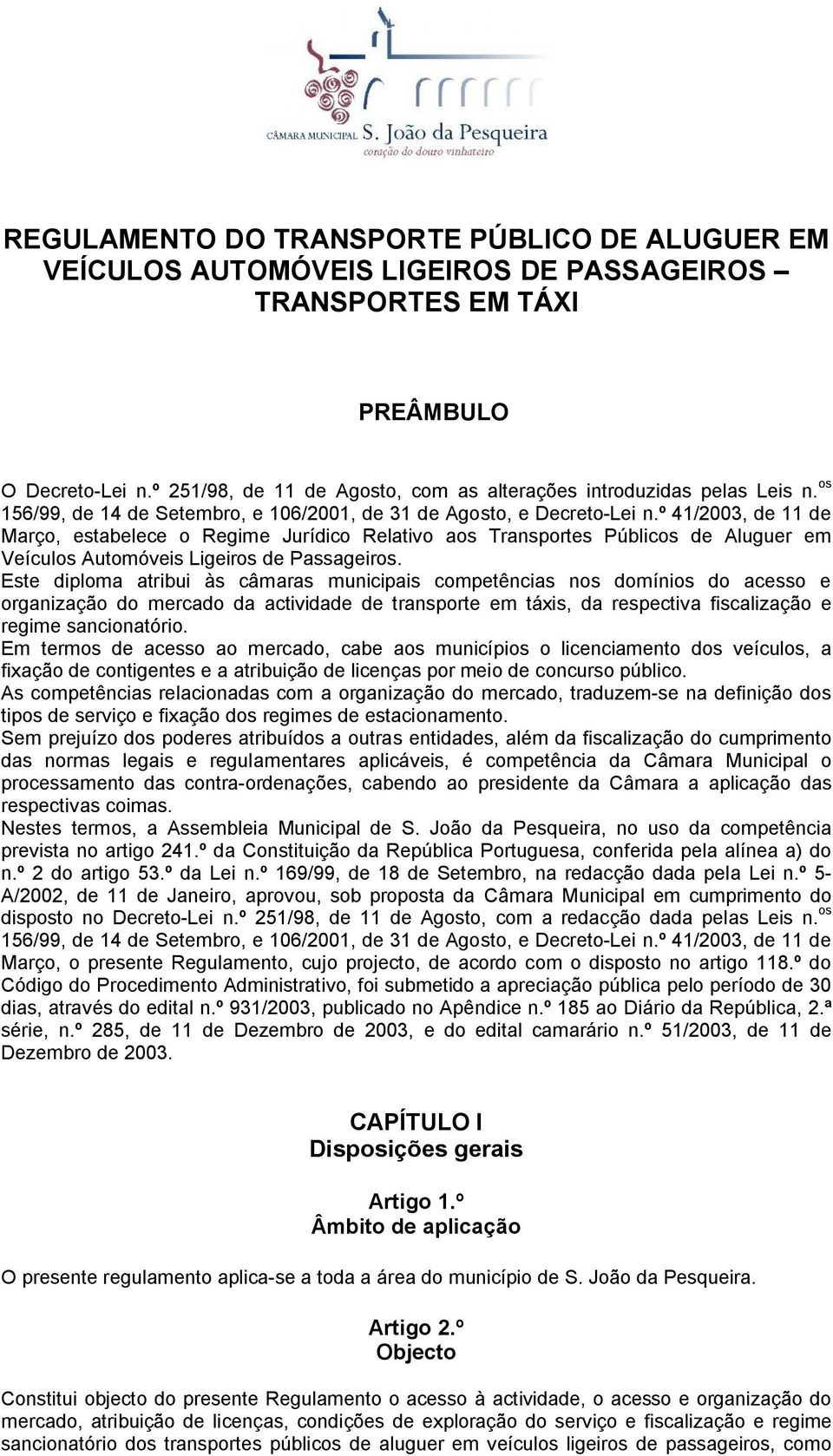 º 41/2003, de 11 de Março, estabelece o Regime Jurídico Relativo aos Transportes Públicos de Aluguer em Veículos Automóveis Ligeiros de Passageiros.