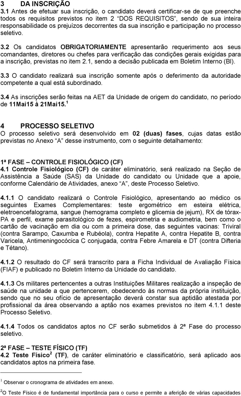 decorrentes da sua inscrição e participação no processo seletivo. 3.