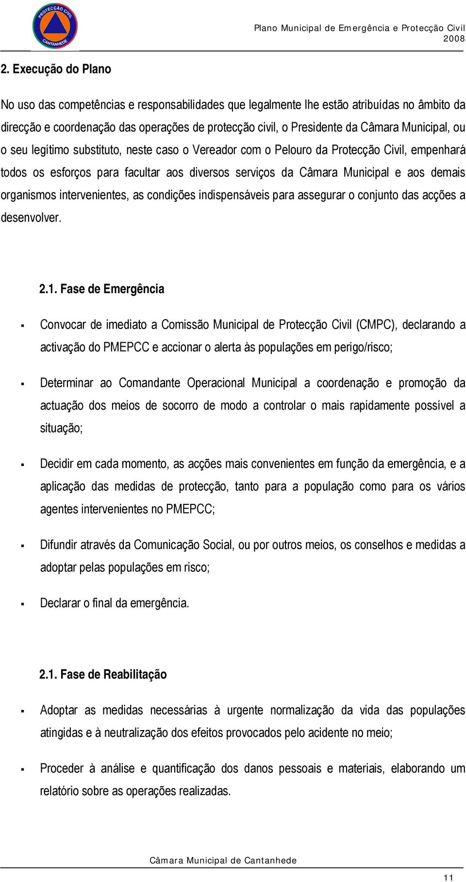 organismos intervenientes, as condições indispensáveis para assegurar o conjunto das acções a desenvolver. 2.1.