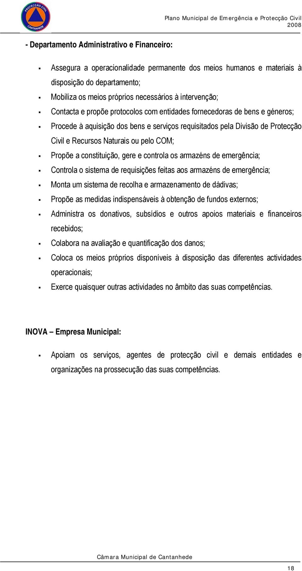 a constituição, gere e controla os armazéns de emergência; Controla o sistema de requisições feitas aos armazéns de emergência; Monta um sistema de recolha e armazenamento de dádivas; Propõe as