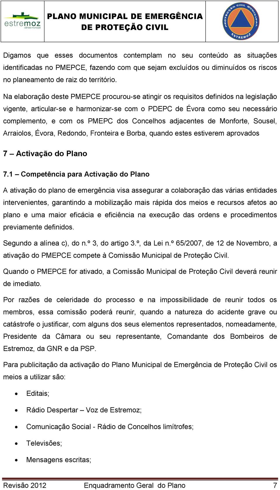 Concelhos adjacentes de Monforte, Sousel, Arraiolos, Évora, Redondo, Fronteira e Borba, quando estes estiverem aprovados 7 Activação do Plano 7.