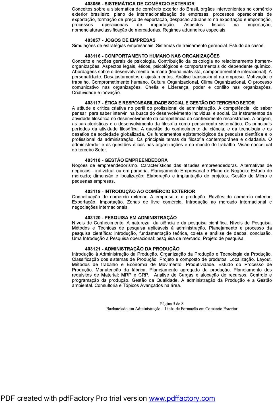 Aspectos fiscais na importação, nomenclatura/classificação de mercadorias. Regimes aduaneiros especiais. 403057 - JOGOS DE EMPRESAS Simulações de estratégias empresariais.