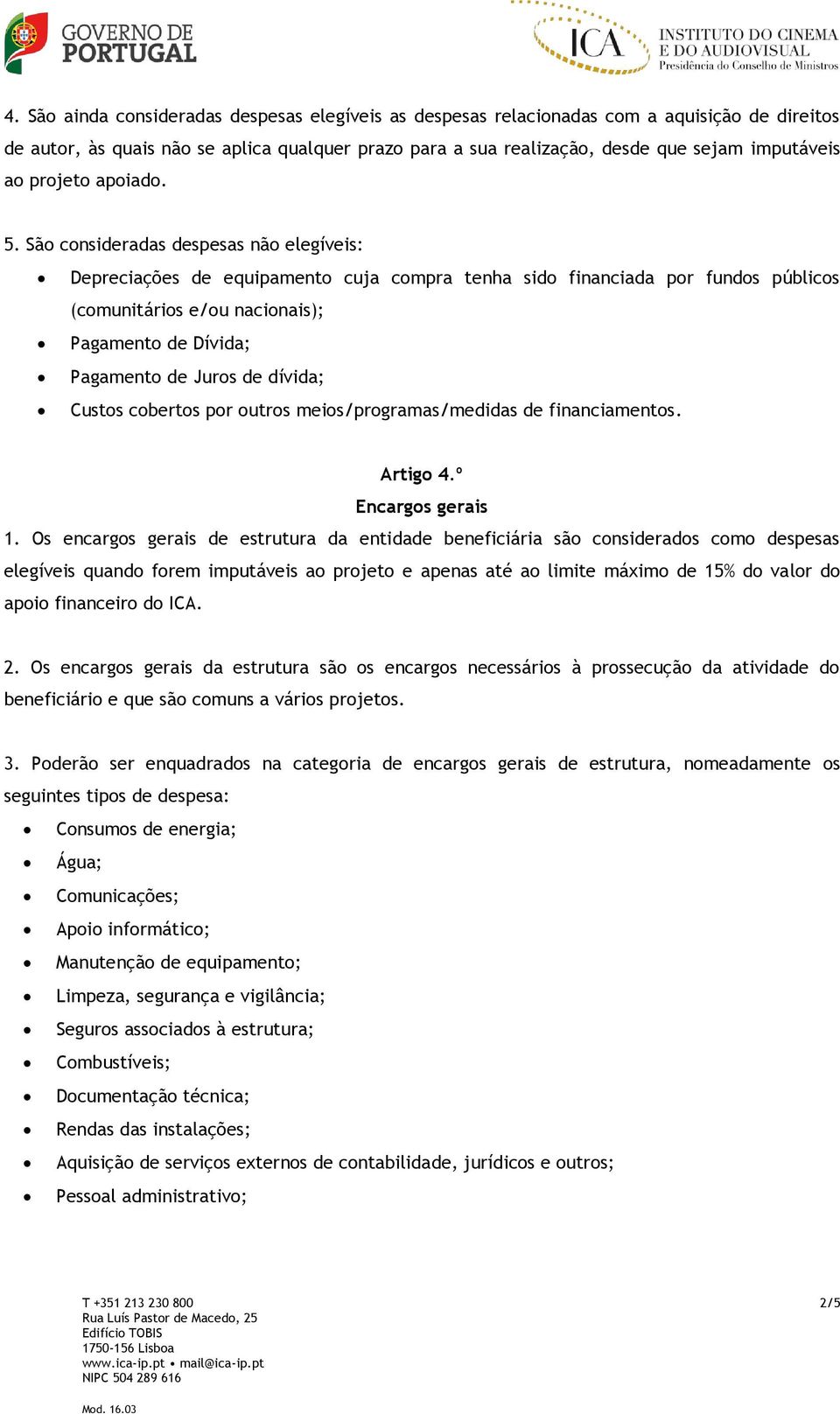 São consideradas despesas não elegíveis: Depreciações de equipamento cuja compra tenha sido financiada por fundos públicos (comunitários e/ou nacionais); Pagamento de Dívida; Pagamento de Juros de