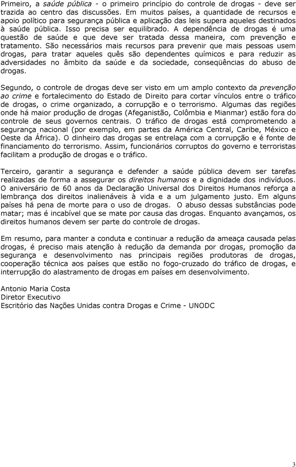 A dependência de drogas é uma questão de saúde e que deve ser tratada dessa maneira, com prevenção e tratamento.