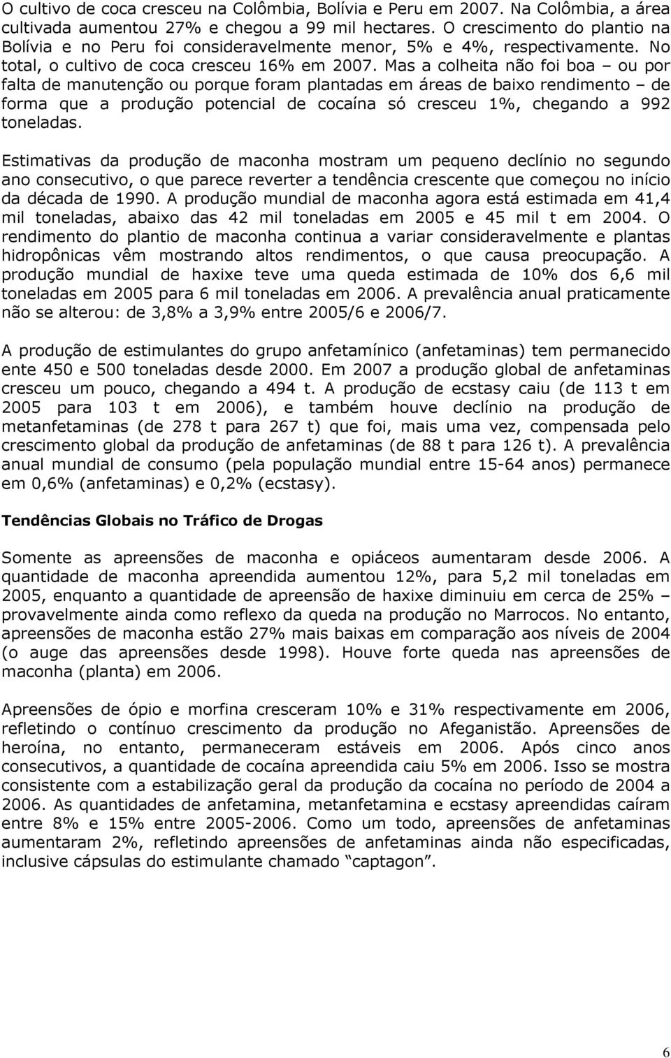 Mas a colheita não foi boa ou por falta de manutenção ou porque foram plantadas em áreas de baixo rendimento de forma que a produção potencial de cocaína só cresceu 1%, chegando a 992 toneladas.