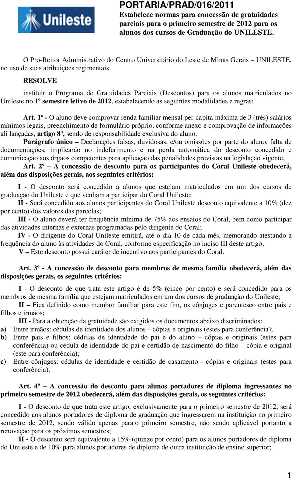 alunos matriculados no Unileste no 1º semestre letivo de 2012, estabelecendo as seguintes modalidades e regras: Art.