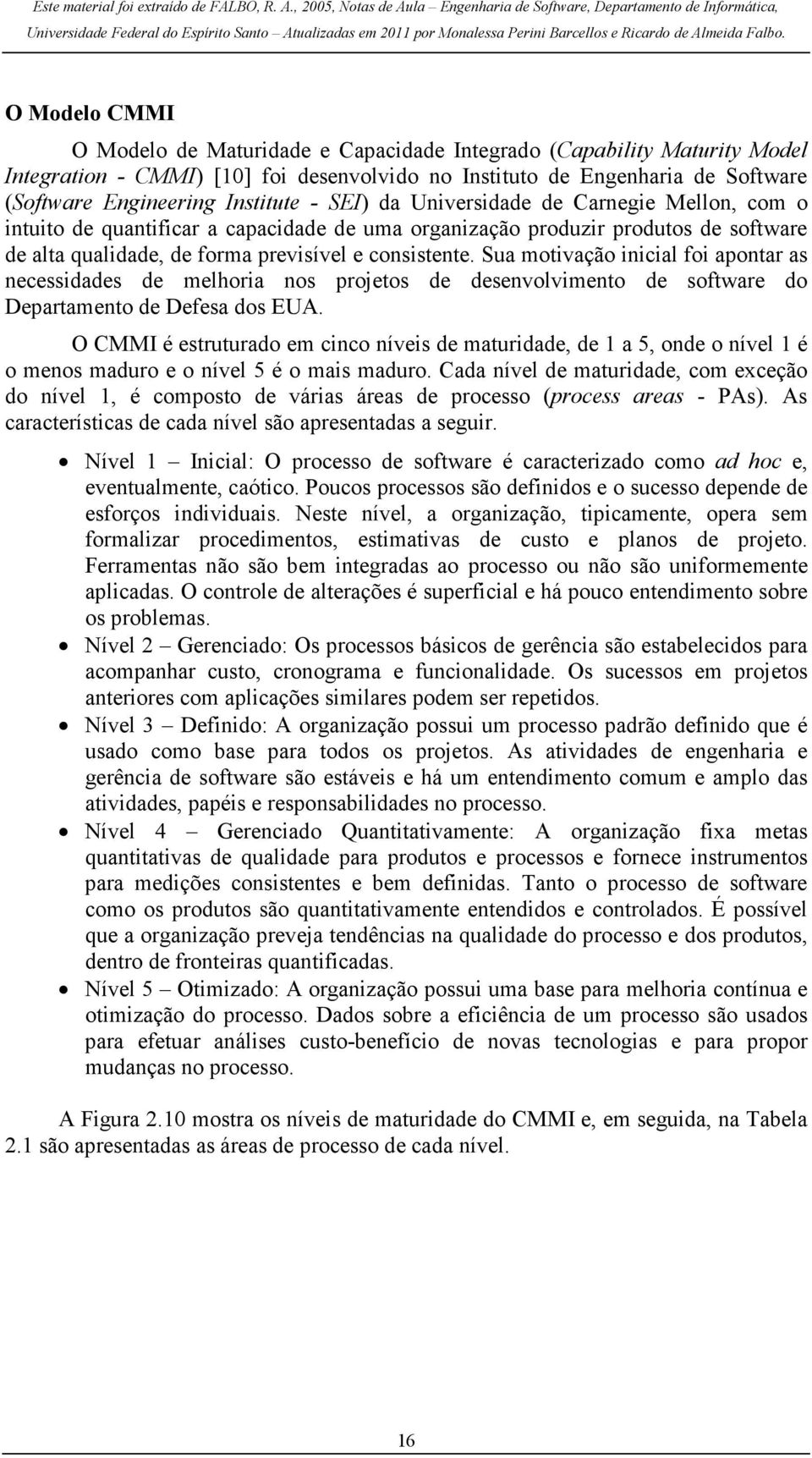 Sua motivação inicial foi apontar as necessidades de melhoria nos projetos de desenvolvimento de software do Departamento de Defesa dos EUA.