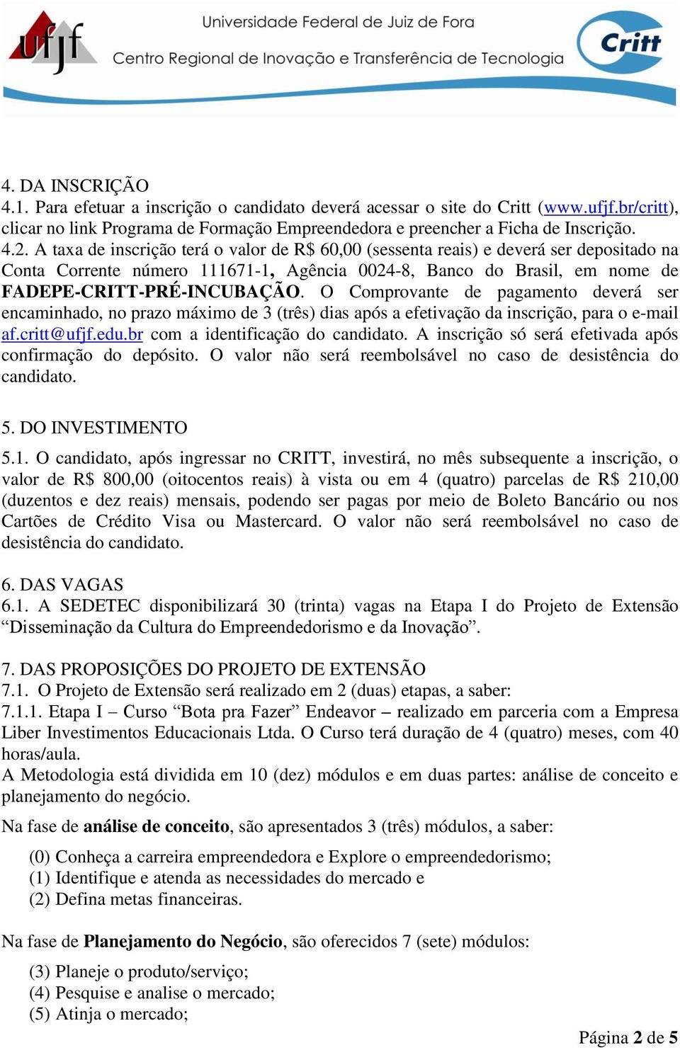 O Comprovante de pagamento deverá ser encaminhado, no prazo máximo de 3 (três) dias após a efetivação da inscrição, para o e-mail af.critt@ufjf.edu.br com a identificação do candidato.