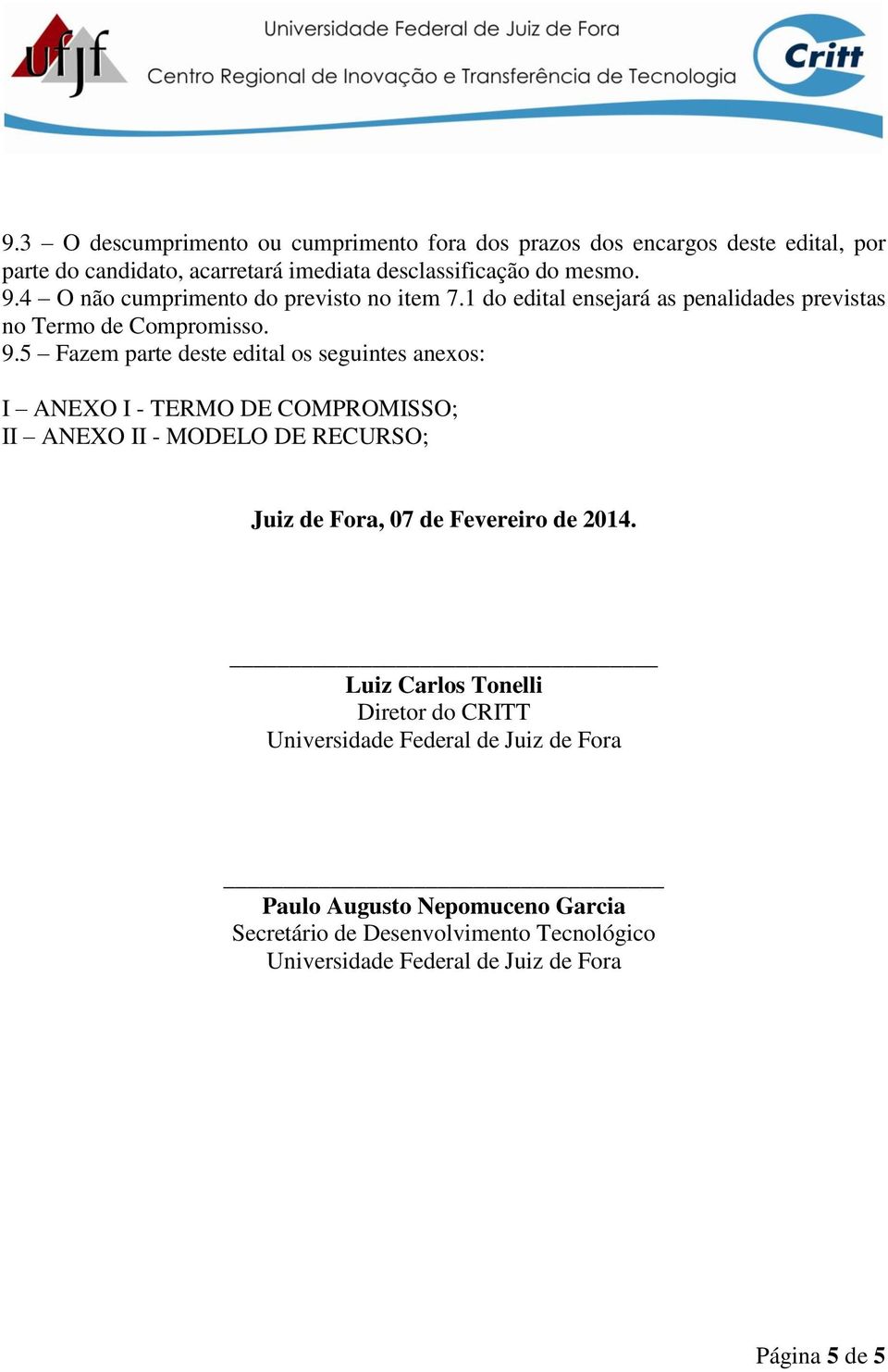 5 Fazem parte deste edital os seguintes anexos: I ANEXO I - TERMO DE COMPROMISSO; II ANEXO II - MODELO DE RECURSO; Juiz de Fora, 07 de Fevereiro de 2014.