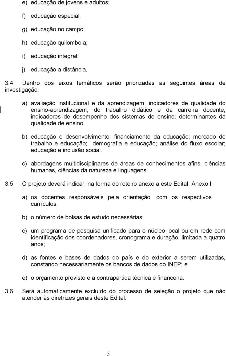 e da carreira docente; indicadores de desempenho dos sistemas de ensino; determinantes da qualidade de ensino.