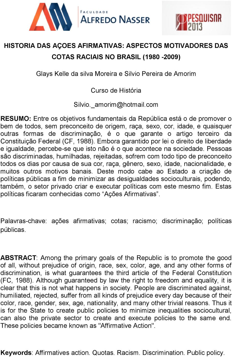 garante o artigo terceiro da Constituição Federal (CF, 1988). Embora garantido por lei o direito de liberdade e igualdade, percebe-se que isto não é o que acontece na sociedade.