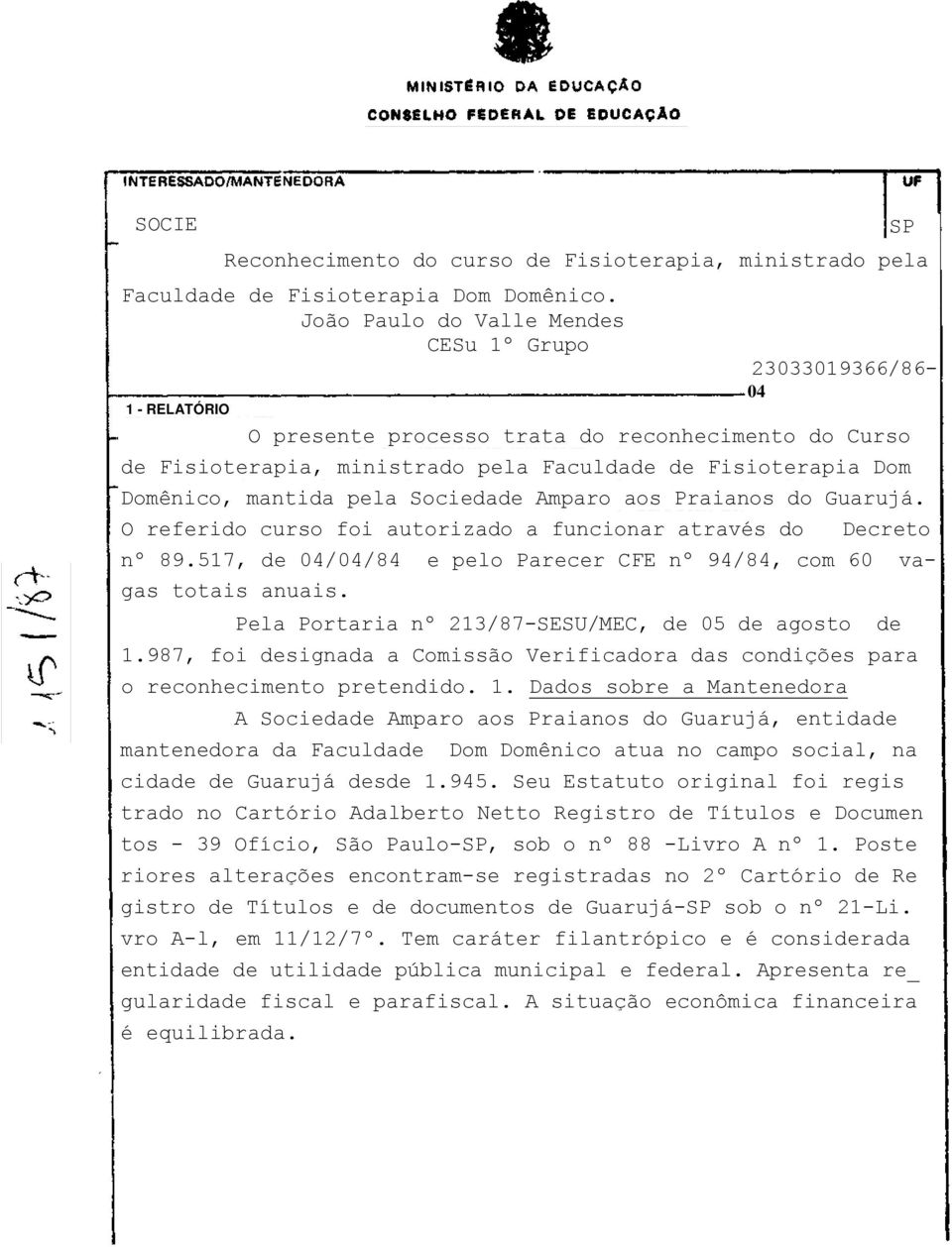 Domênico, mantida pela Sociedade Amparo aos Praianos do Guarujá. O referido curso foi autorizado a funcionar através do Decreto nº 89.
