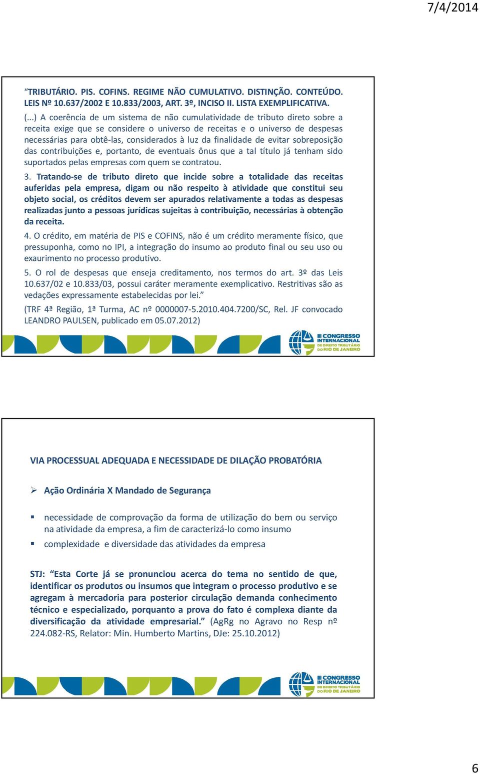 luz da finalidade de evitar sobreposição das contribuições e, portanto, de eventuais ônus que a tal título já tenham sido suportados pelas empresas com quem se contratou. 3.