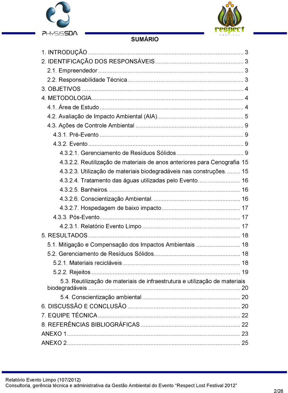 3.2.3. Utilização de materiais biodegradáveis nas construções.... 15 4.3.2.4. Tratamento das águas utilizadas pelo Evento.... 16 4.3.2.5. Banheiros.... 16 4.3.2.6. Conscientização Ambiental.... 16 4.3.2.7.