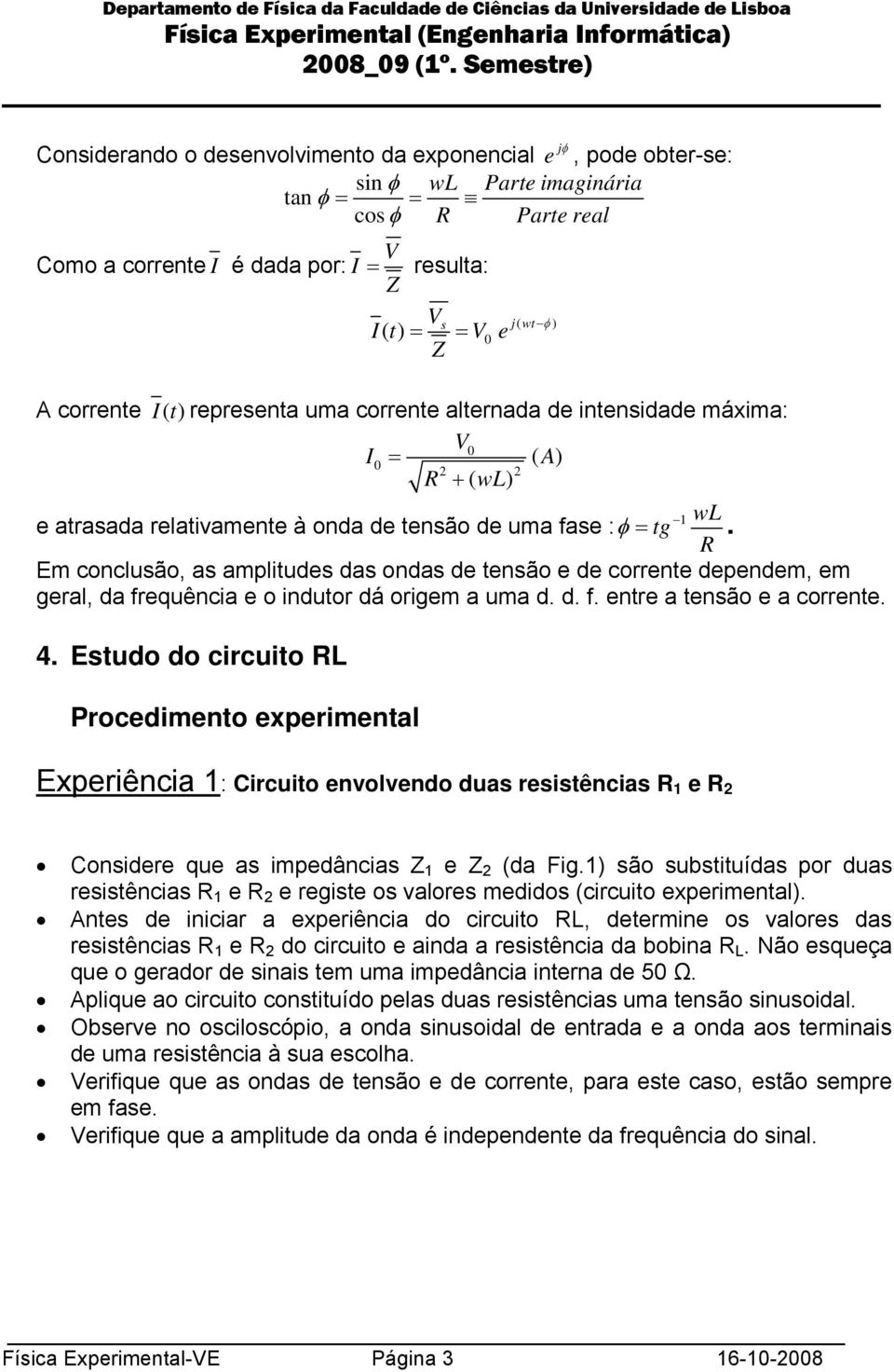 relativamente à nda de tenã de uma fae : φ = tg. R Em cncluã, a amplitude da nda de tenã e de crrente dependem, em geral, da frequência e indutr dá rigem a uma d. d. f. entre a tenã e a crrente. 4.