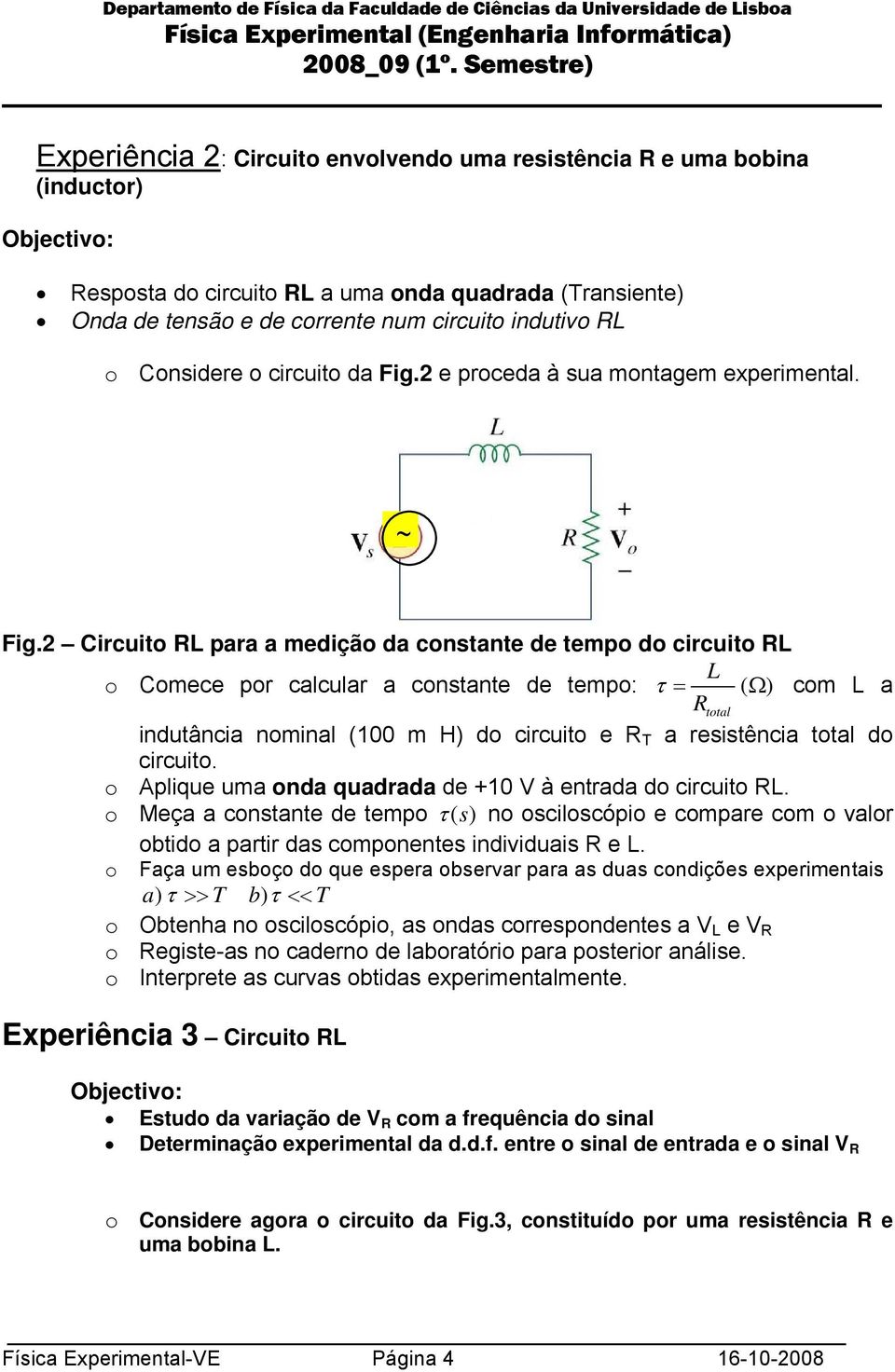 2 Circuit RL para a mediçã da cntante de temp d circuit RL L Cmece pr calcular a cntante de temp: τ = ( Ω ) cm L a Rttal indutância nminal (1 m H) d circuit e R T a reitência ttal d circuit.