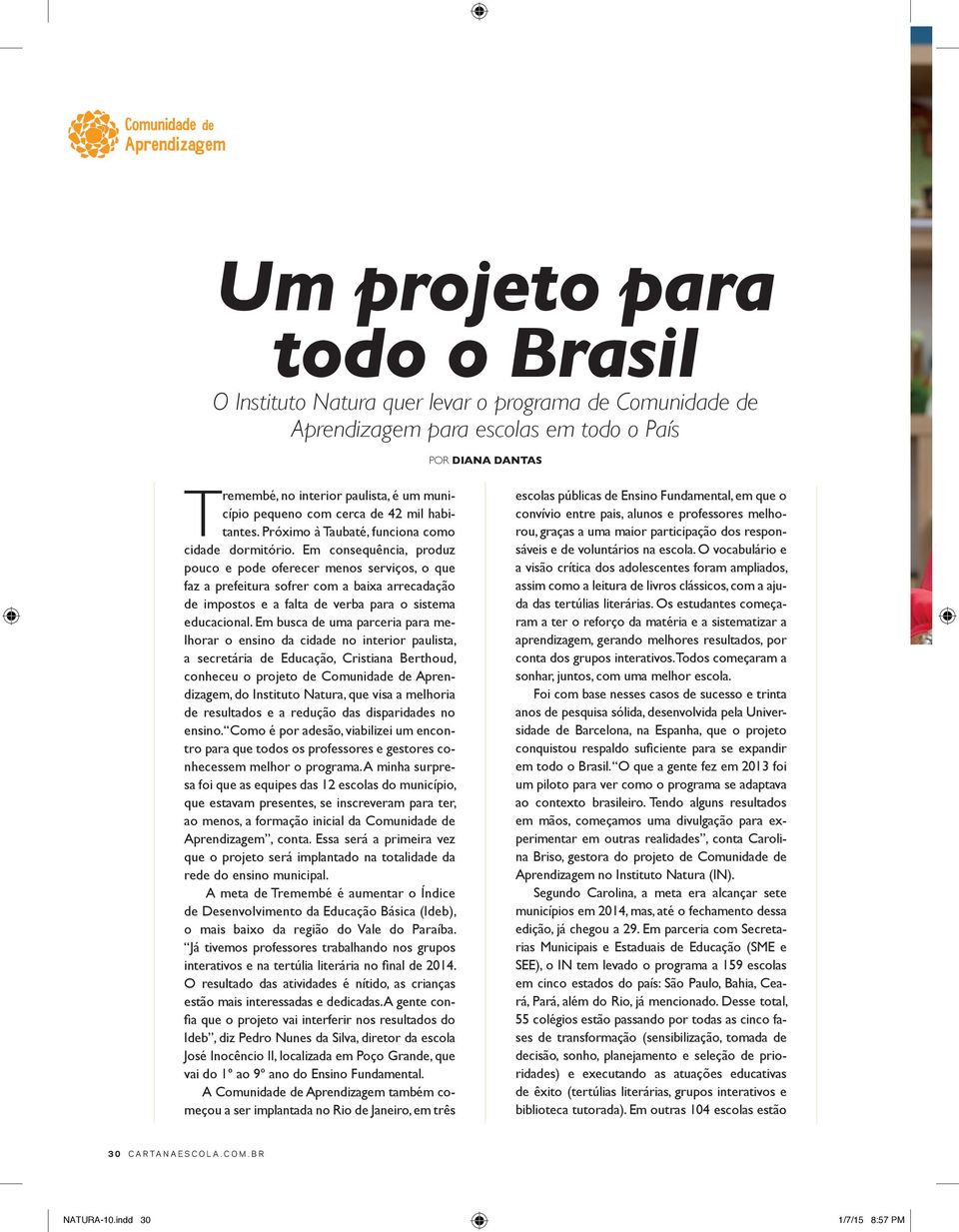 Em consequência, produz pouco e pode oferecer menos serviços, o que faz a prefeitura sofrer com a baixa arrecadação de impostos e a falta de verba para o sistema educacional.