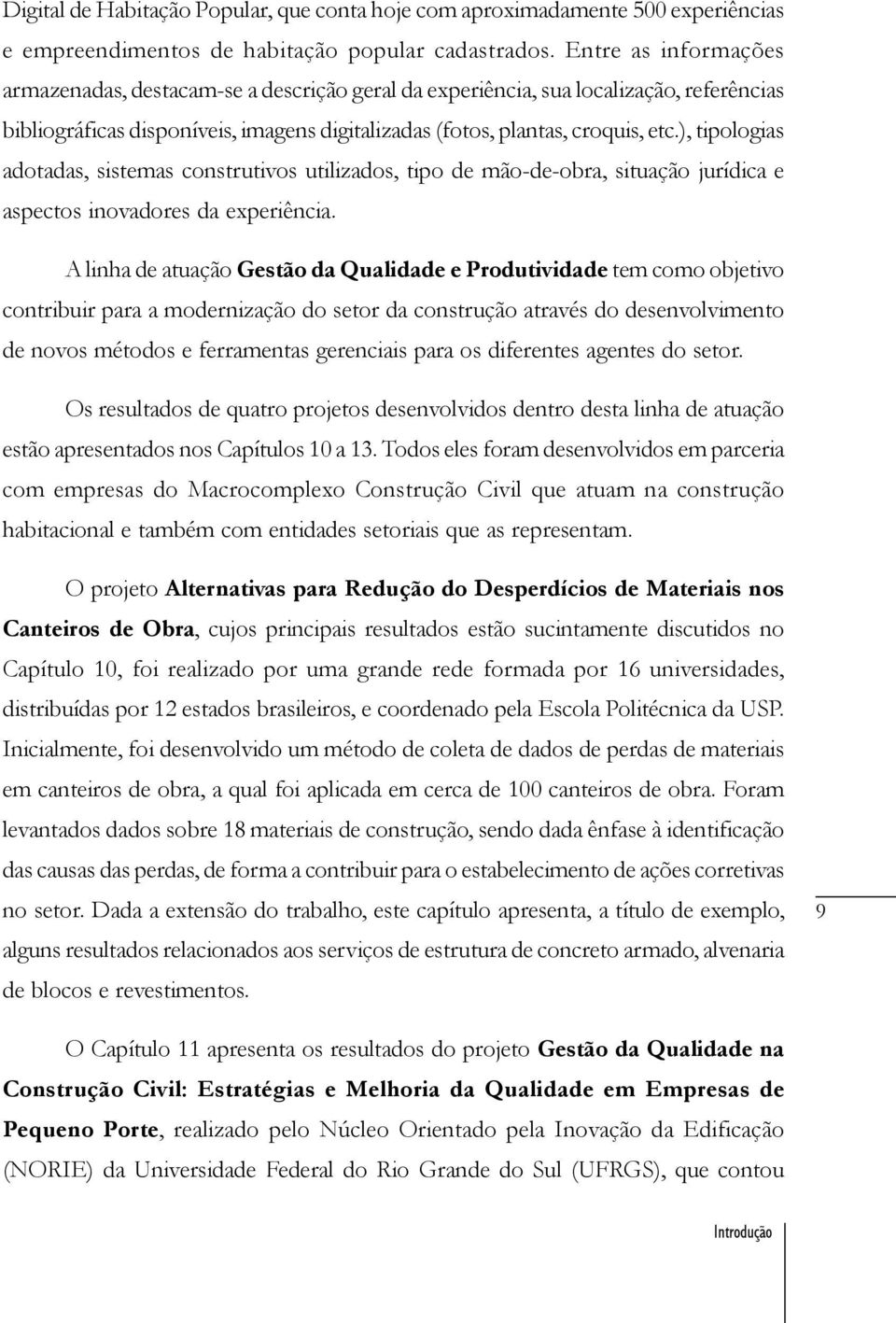 ), tipologias adotadas, sistemas construtivos utilizados, tipo de mão-de-obra, situação jurídica e aspectos inovadores da experiência.