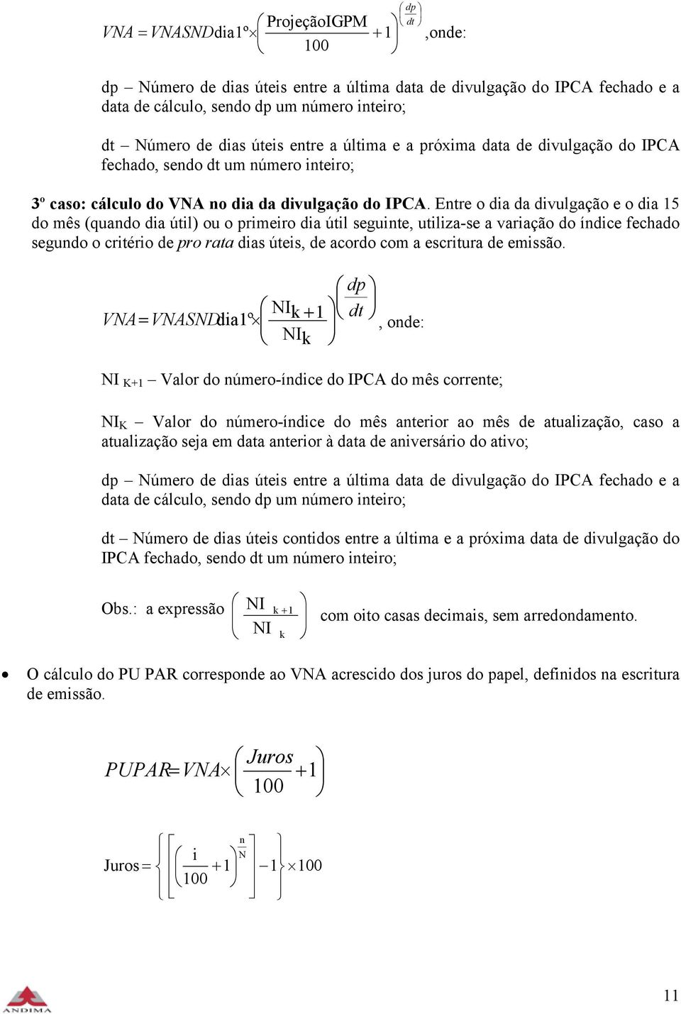 Etre o da da dvulgação e o da 5 do mês (quado da útl) ou o prmero da útl segute, utlza-se a varação do ídce fechado segudo o crtéro de pro rata das útes, de acordo com a escrtura de emssão.