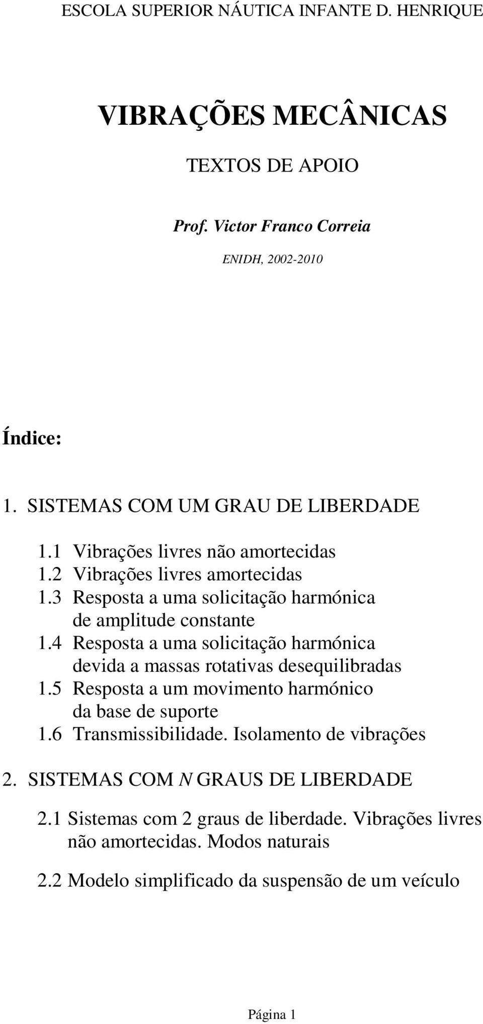 4 Resposa a uma soliciação harmónica devida a massas roaivas desequilibradas.5 Resposa a um movimeno harmónico da base de supore.6 Transmissibilidade.