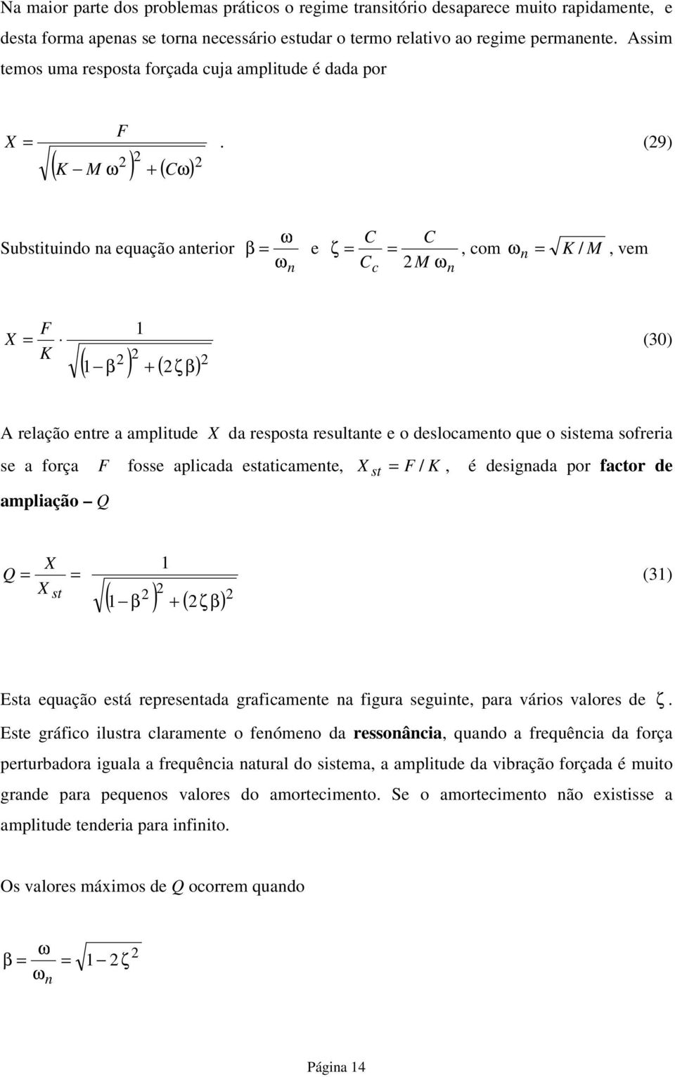 (9 ( M ω ( Cω Subsiuindo na equação anerior ω β e ω n C ζ Cc C M ωn, com ω n / M, vem F X (30 ( β ( ζβ A relação enre a ampliude X da resposa resulane e o deslocameno que o sisema sofreria se a força