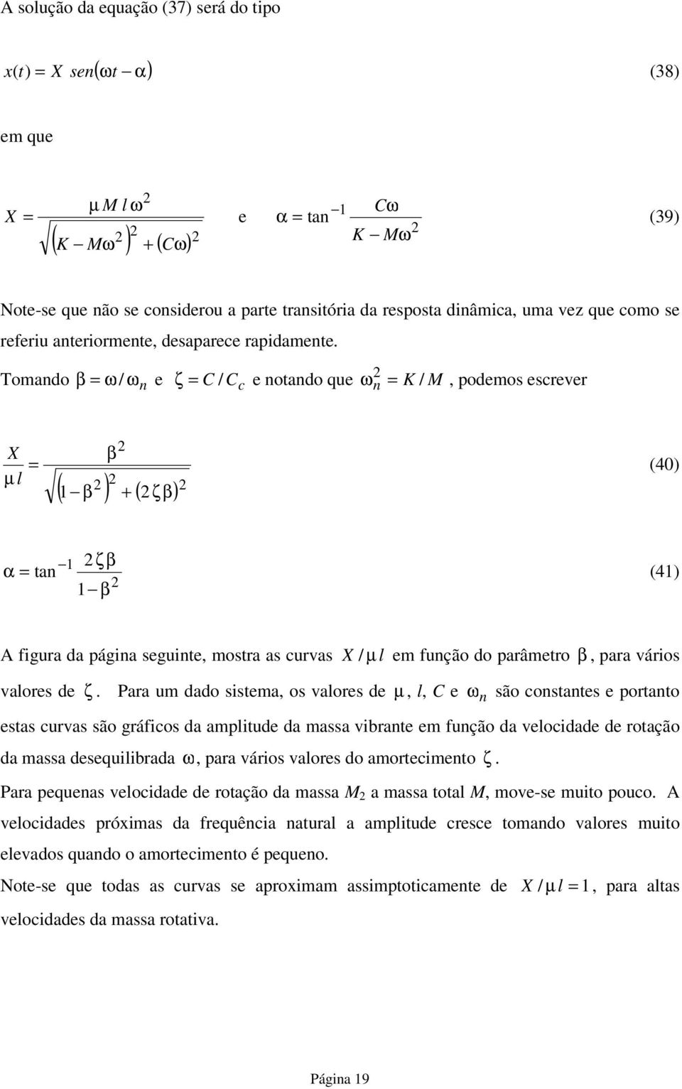 Para um dado sisema, os valores de µ, l, C e X / µ l em função do parâmero β, para vários ω n são consanes e porano esas curvas são gráficos da ampliude da massa vibrane em função da velocidade de