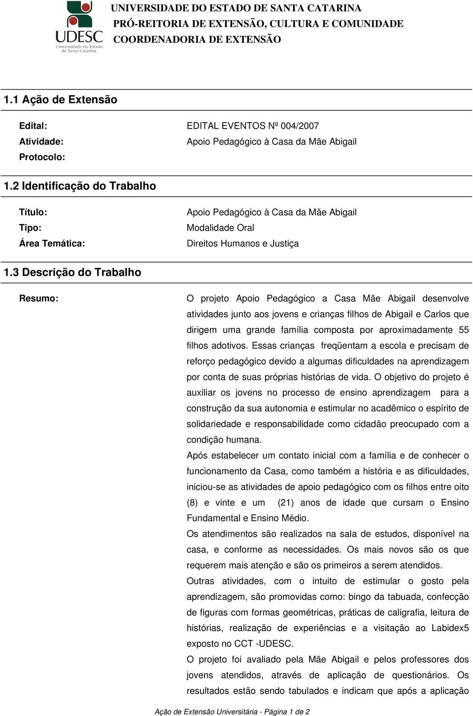 3 Descrição do Trabalho Resumo: O projeto Apoio Pedagógico a Casa Mãe Abigail desenvolve atividades junto aos jovens e crianças filhos de Abigail e Carlos que dirigem uma grande família composta por