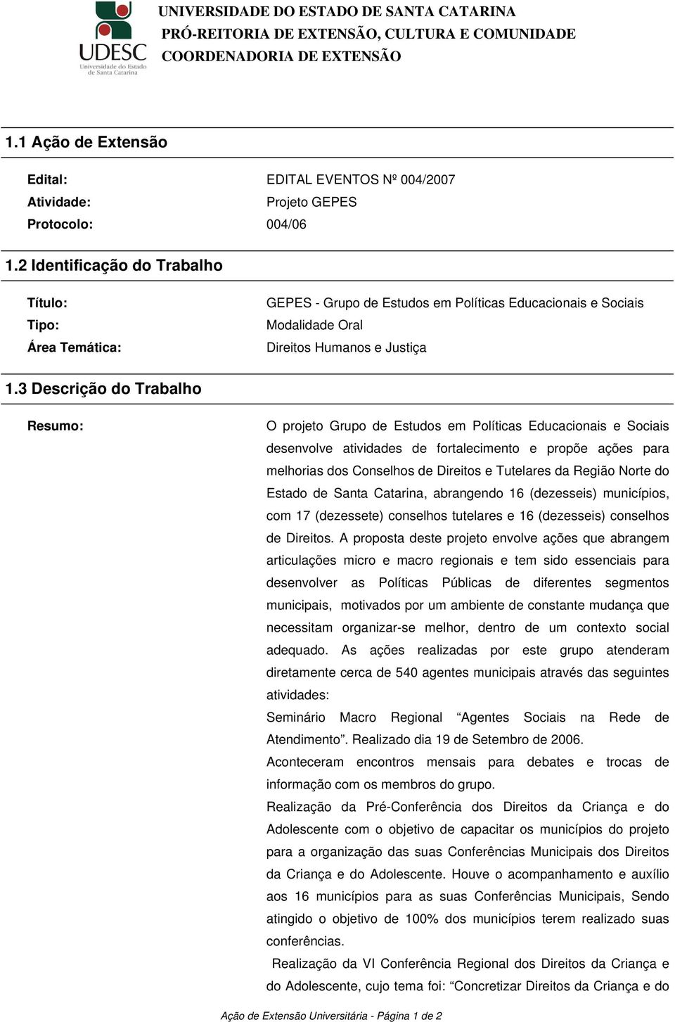 2 Identificação do Trabalho Título: Tipo: Área Temática: GEPES - Grupo de Estudos em Políticas Educacionais e Sociais Modalidade Oral Direitos Humanos e Justiça 1.