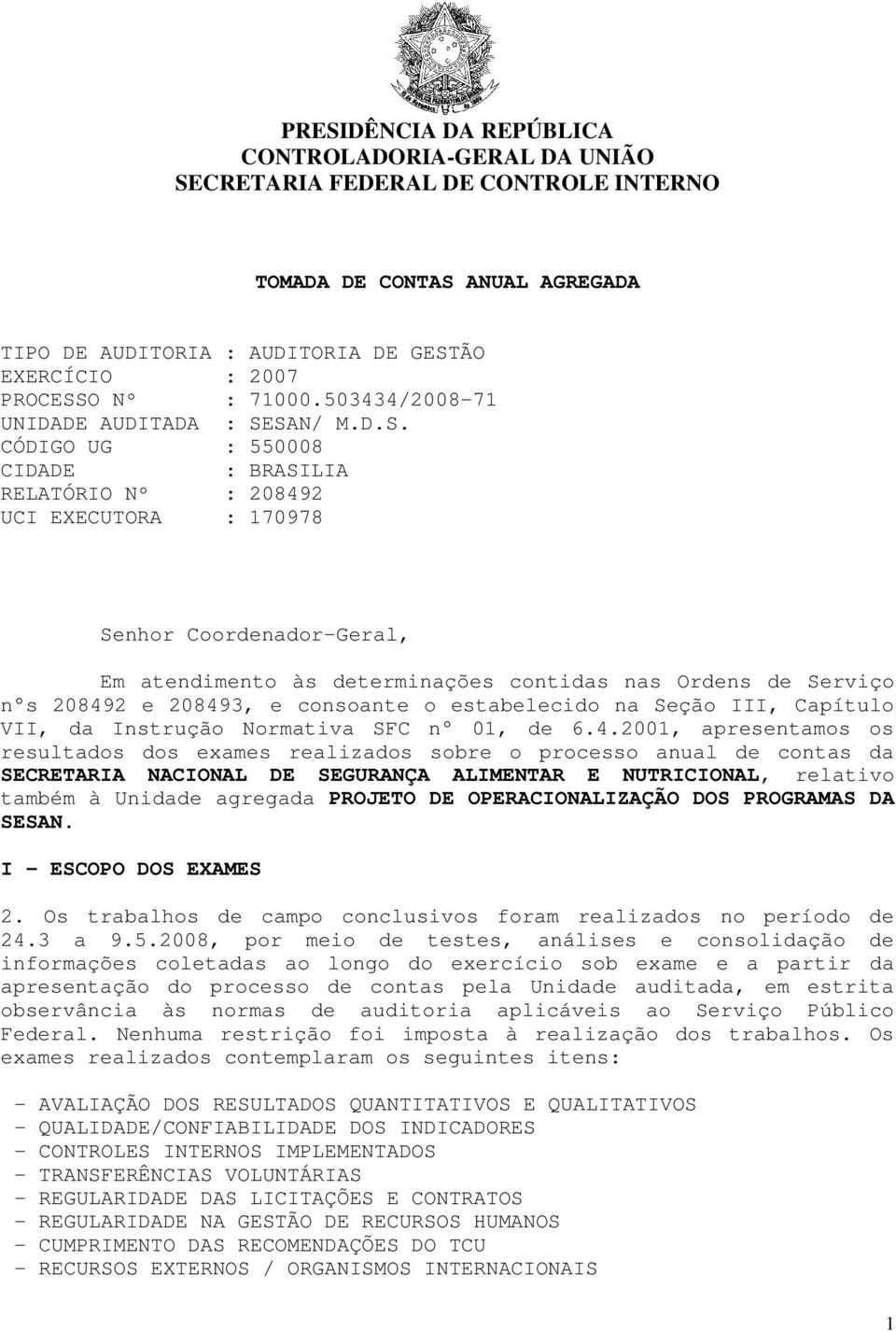 SAN/ M.D.S. CÓDIGO UG : 550008 CIDADE : BRASILIA RELATÓRIO Nº : 208492 UCI EXECUTORA : 170978 Senhor Coordenador-Geral, Em atendimento às determinações contidas nas Ordens de Serviço n s 208492 e