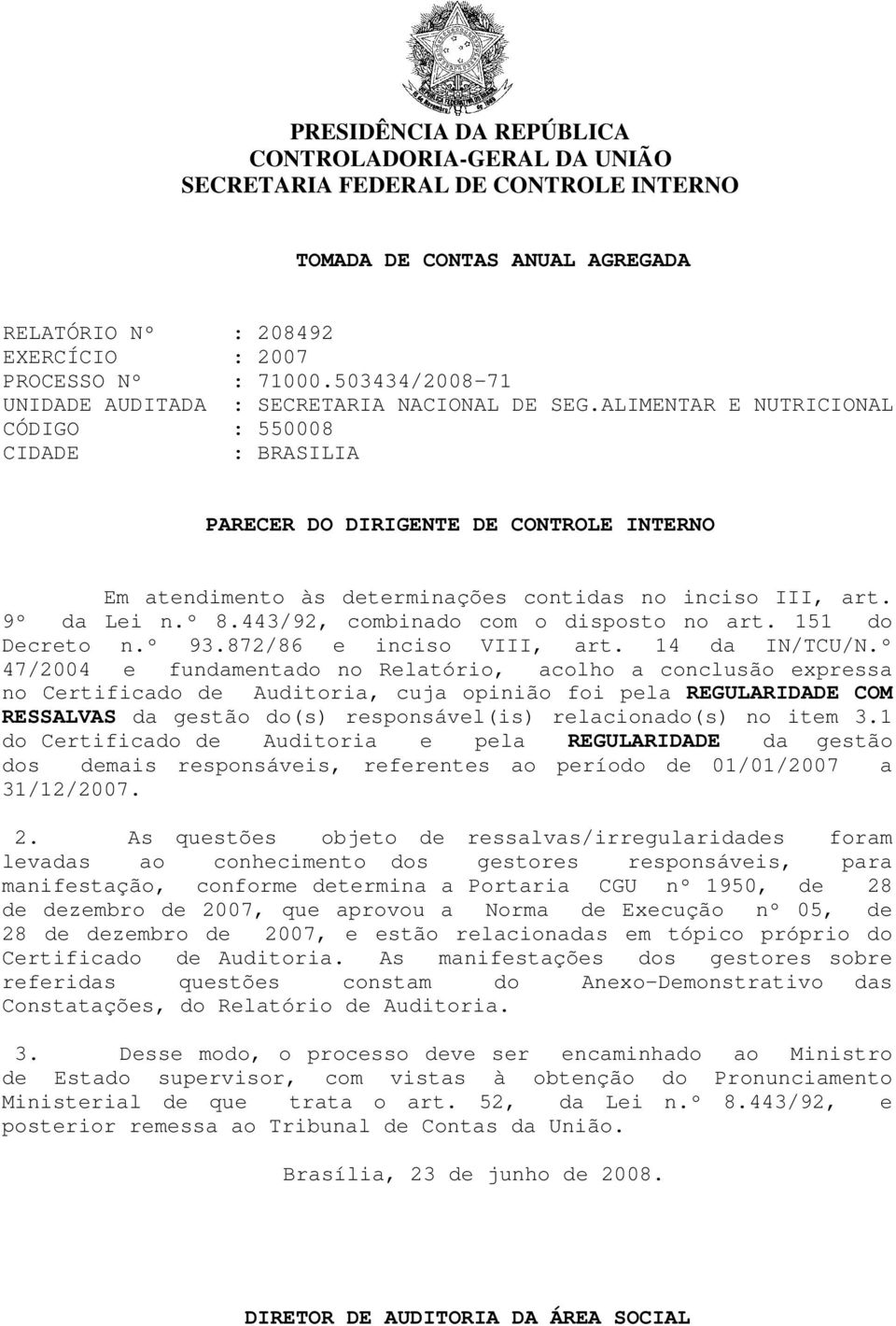 ALIMENTAR E NUTRICIONAL CÓDIGO : 550008 CIDADE : BRASILIA PARECER DO DIRIGENTE DE CONTROLE INTERNO Em atendimento às determinações contidas no inciso III, art. 9º da Lei n.º 8.