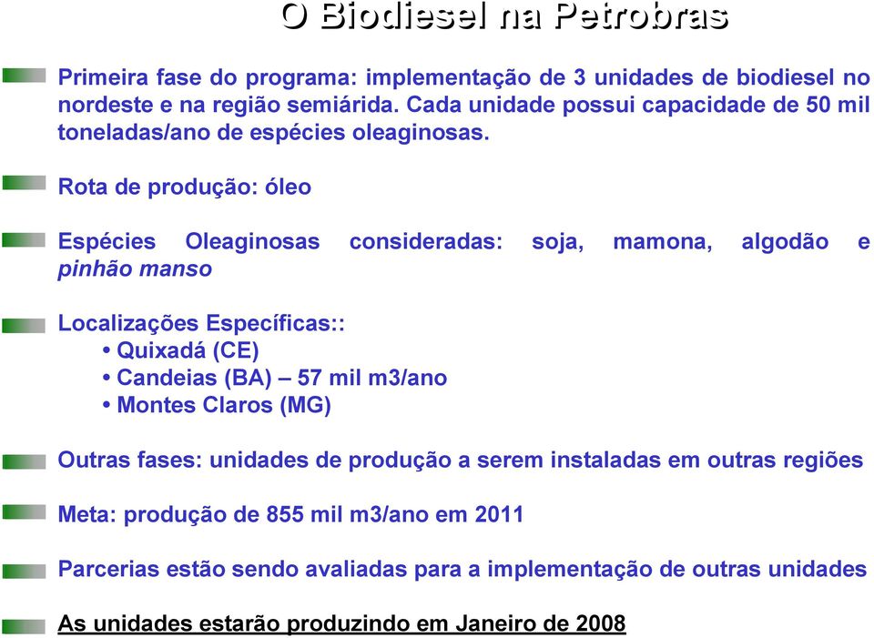 Rota de produção: óleo Espécies Oleaginosas consideradas: soja, mamona, algodão e pinhão manso Localizações Específicas:: Quixadá (CE) Candeias (BA) 57 mil