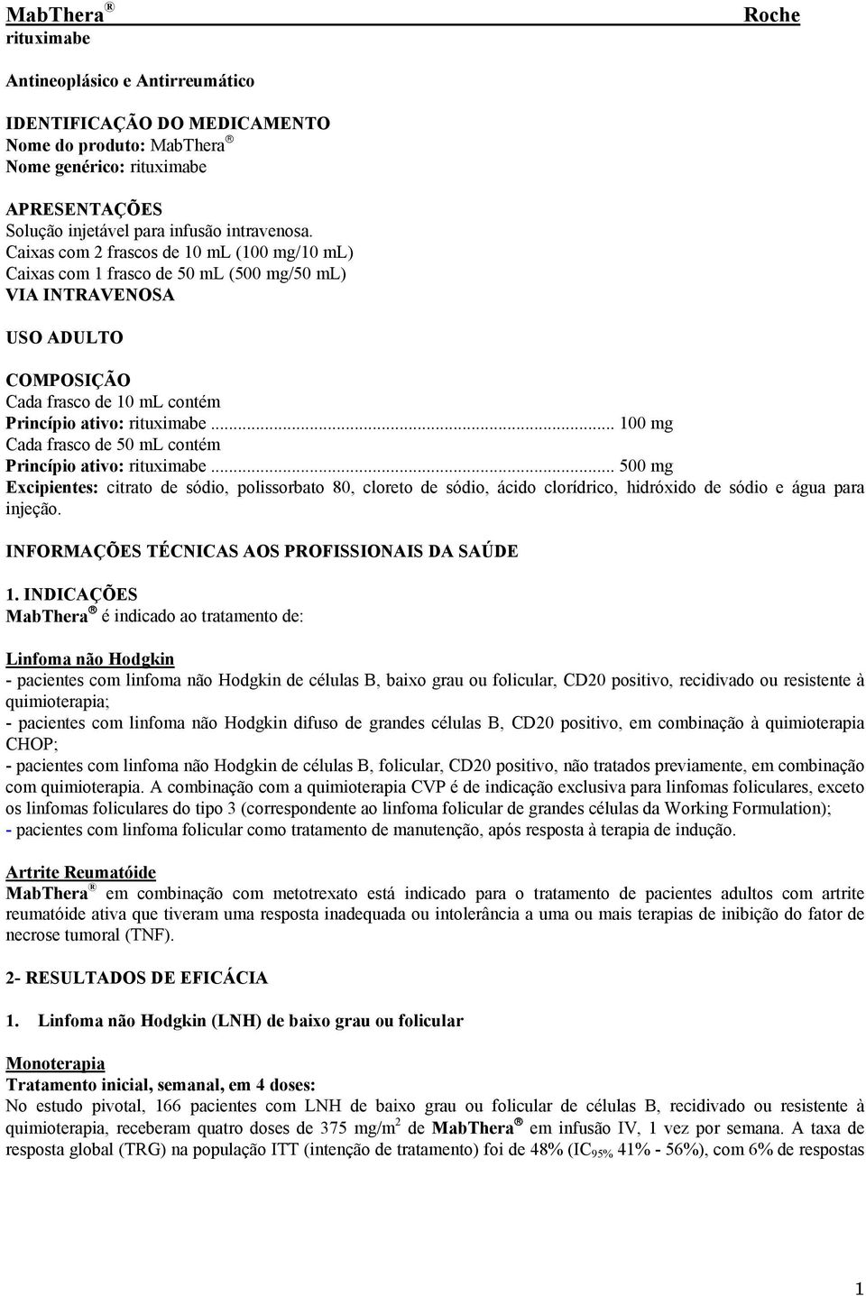 .. 100 mg Cada frasco de 50 ml contém Princípio ativo: rituximabe... 500 mg Excipientes: citrato de sódio, polissorbato 80, cloreto de sódio, ácido clorídrico, hidróxido de sódio e água para injeção.