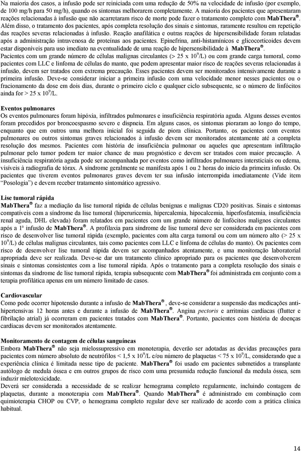 Além disso, o tratamento dos pacientes, após completa resolução dos sinais e sintomas, raramente resultou em repetição das reações severas relacionadas à infusão.