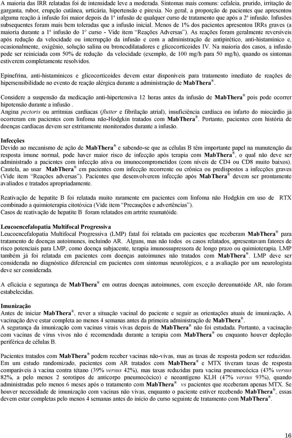 Infusões subsequentes foram mais bem toleradas que a infusão inicial. Menos de 1% dos pacientes apresentou IRRs graves (a maioria durante a 1ª infusão do 1º curso - Vide item Reações Adversas ).