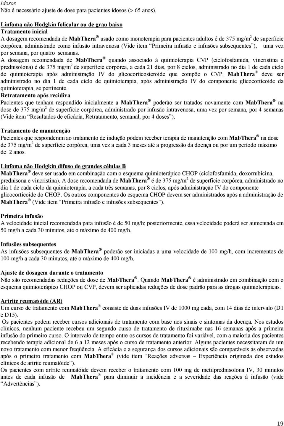 como infusão intravenosa (Vide item Primeira infusão e infusões subsequentes ), uma vez por semana, por quatro semanas.