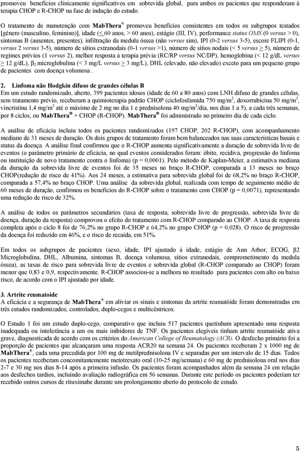 status OMS (0 versus > 0), sintomas B (ausentes, presentes), infiltração da medula óssea (não versus sim), IPI (0-2 versus 3-5), escore FLIPI (0-1, versus 2 versus 3-5), número de sítios extranodais