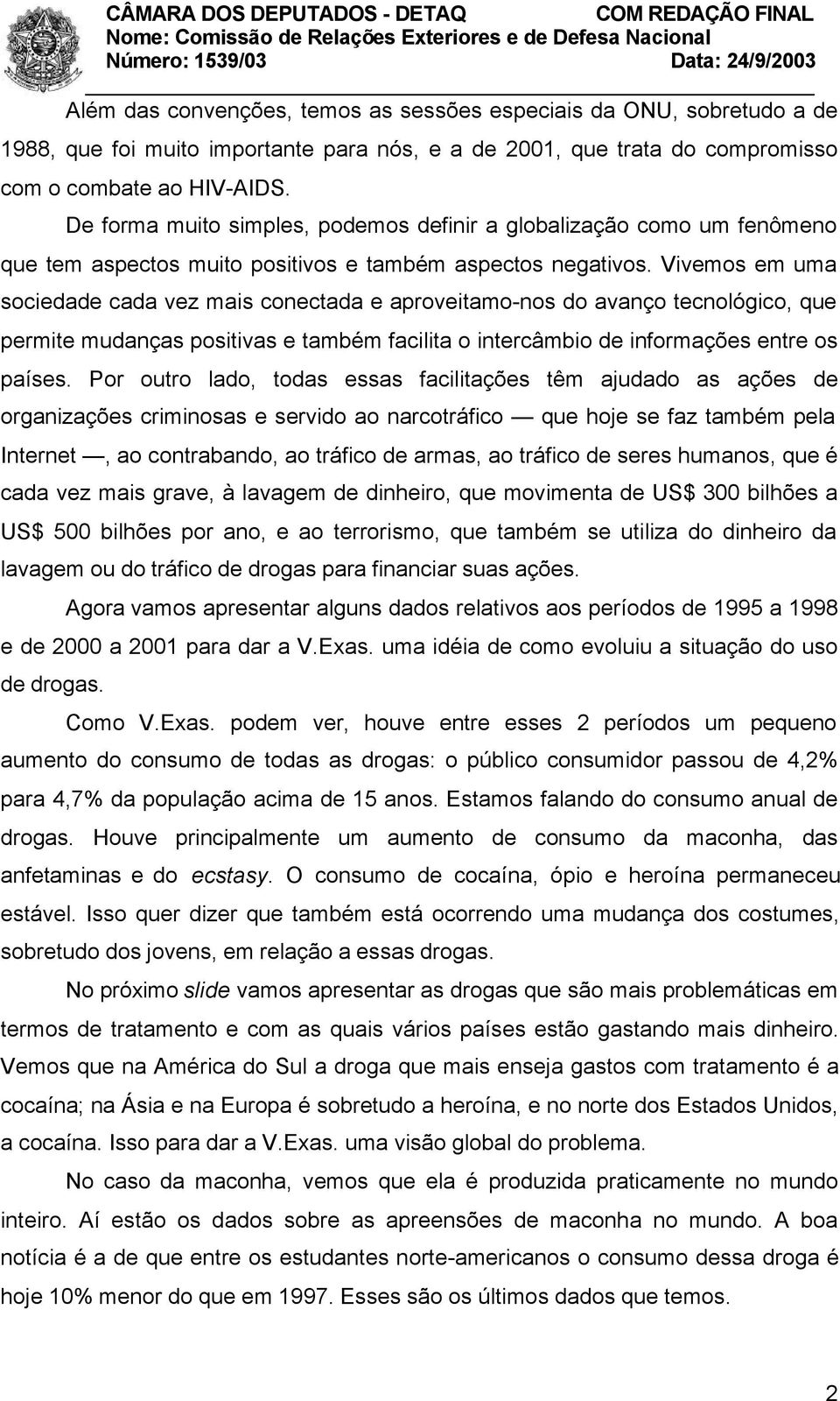 Vivemos em uma sociedade cada vez mais conectada e aproveitamo-nos do avanço tecnológico, que permite mudanças positivas e também facilita o intercâmbio de informações entre os países.