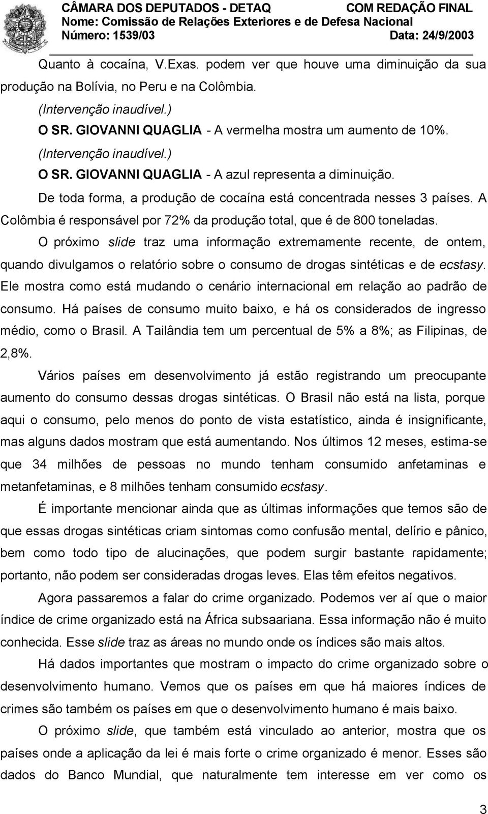 A Colômbia é responsável por 72% da produção total, que é de 800 toneladas.