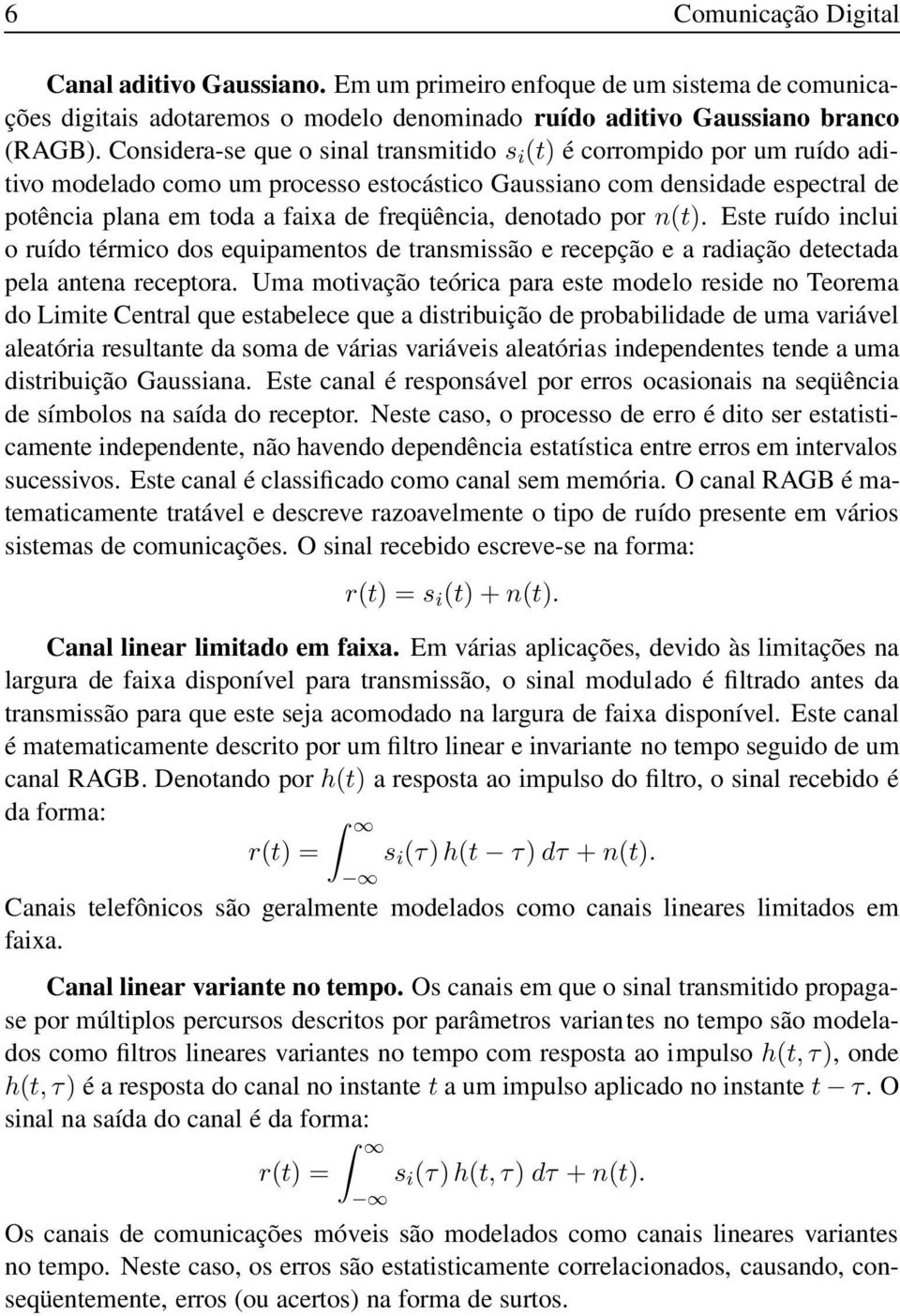 denotado por n(t). Este ruído inclui o ruído térmico dos equipamentos de transmissão e recepção e a radiação detectada pela antena receptora.