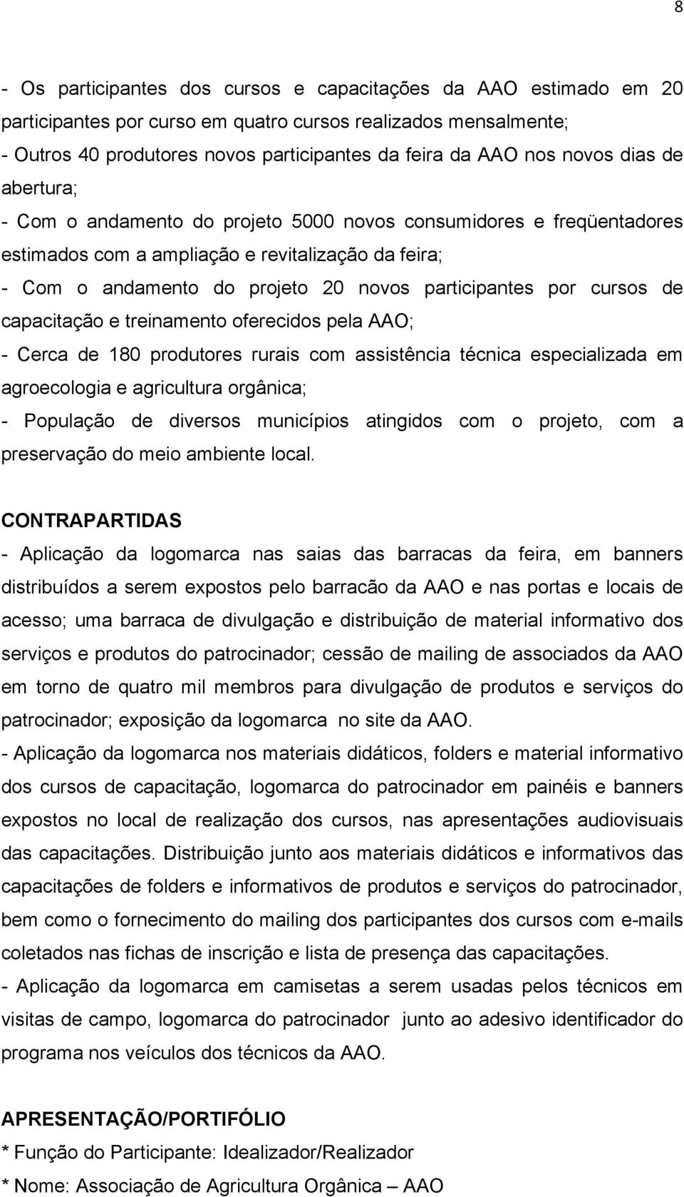 por cursos de capacitação e treinamento oferecidos pela AAO; - Cerca de 180 produtores rurais com assistência técnica especializada em agroecologia e agricultura orgânica; - População de diversos