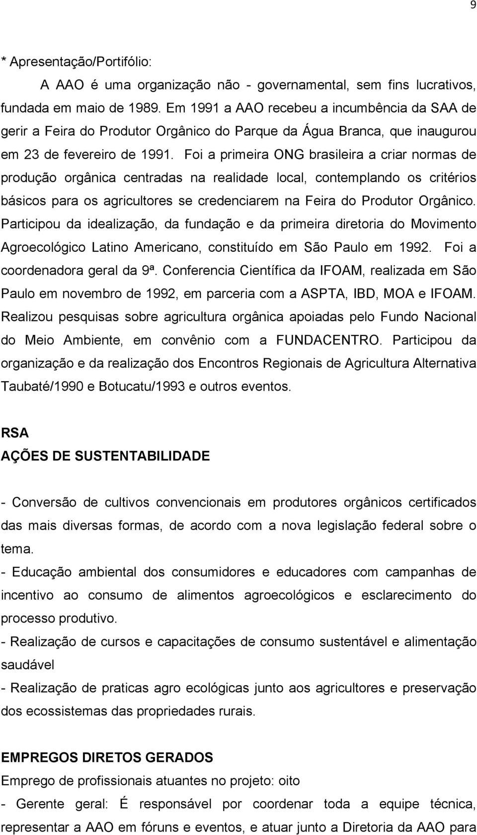Foi a primeira ONG brasileira a criar normas de produção orgânica centradas na realidade local, contemplando os critérios básicos para os agricultores se credenciarem na Feira do Produtor Orgânico.