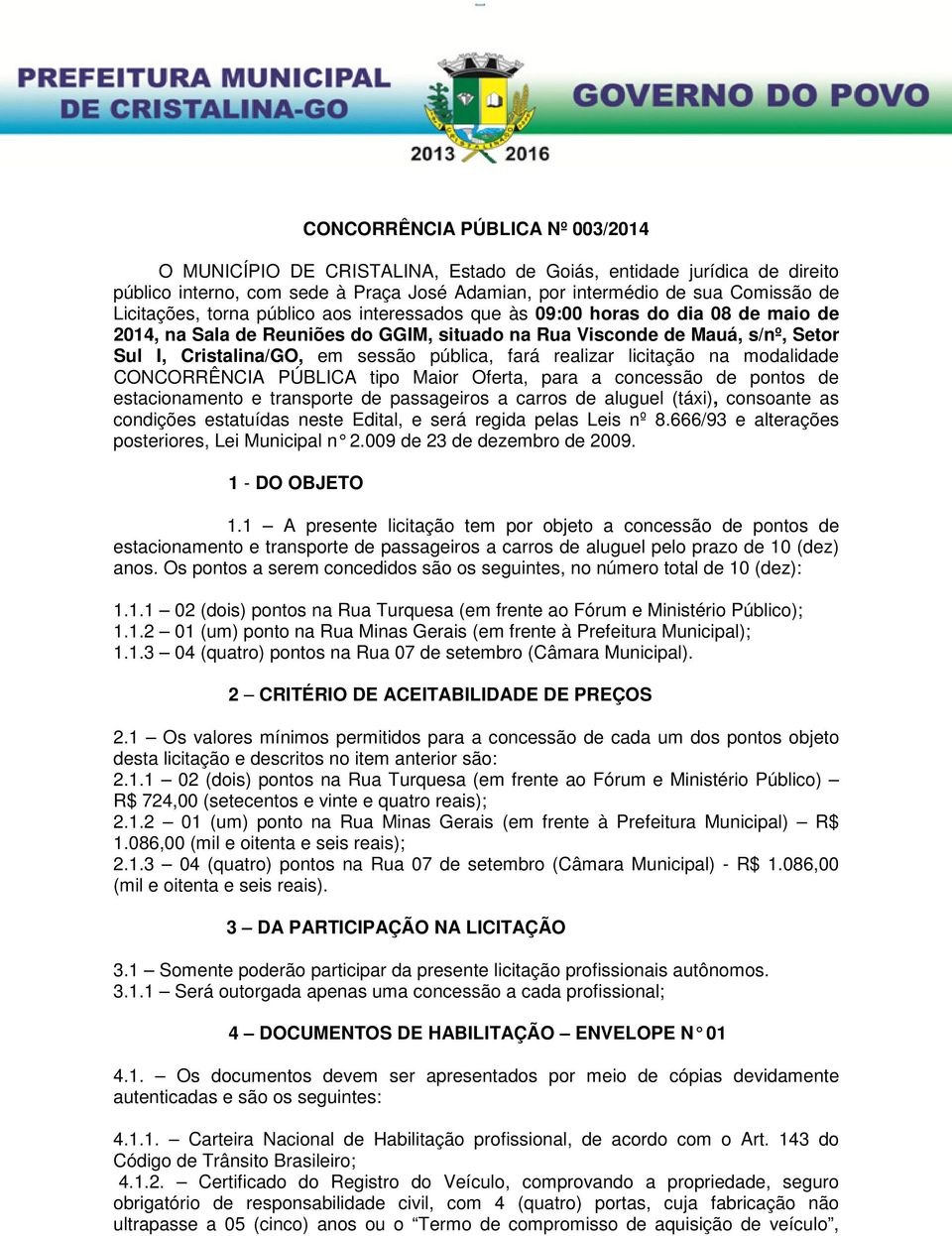 realizar licitação na modalidade CONCORRÊNCIA PÚBLICA tipo Maior Oferta, para a concessão de pontos de estacionamento e transporte de passageiros a carros de aluguel (táxi), consoante as condições