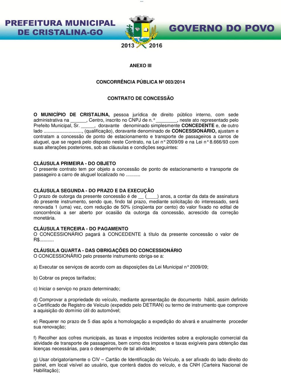 .., (qualificação), doravante denominado de CONCESSIONÁRIO, ajustam e contratam a concessão de ponto de estacionamento e transporte de passageiros a carros de aluguel, que se regerá pelo disposto